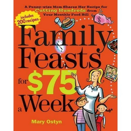 Family Feasts for $75 a Week: A Penny-wise Mom Shares Her Recipe for Cutting Hu Family Feasts for $75 a Week: A Penny-wise Mom Shares Her Recipe for Cutting Hu