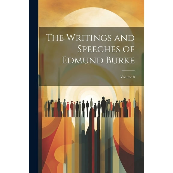 The Writings and Speeches of Edmund Burke; Volume 8 (Paperback)