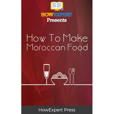 How To Make Moroccan Food: Your Step-By-Step Guide To Morocco Food Recipes -