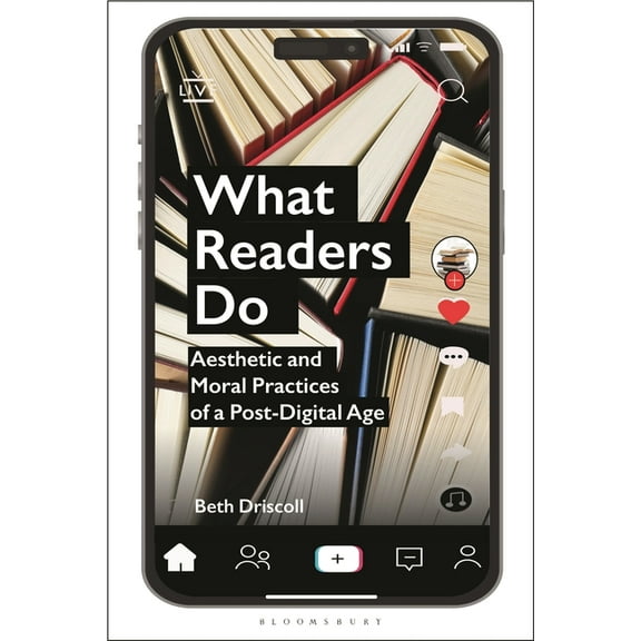 What Readers Do: Aesthetic and Moral Practices of a Post-Digital Age, (Hardcover)