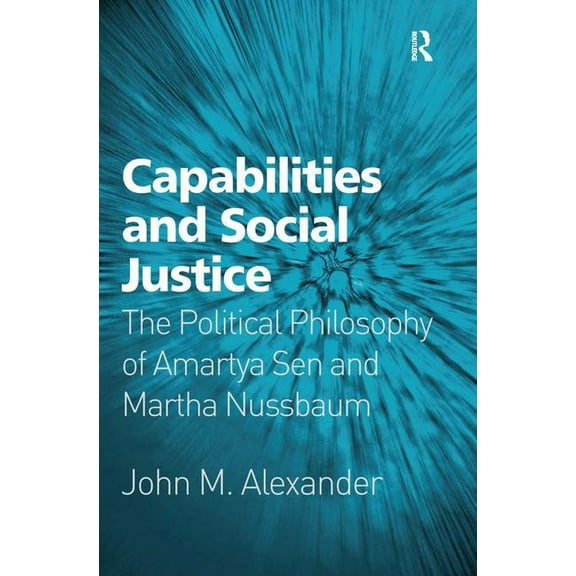 Capabilities and Social Justice: The Political Philosophy of Amartya Sen and Martha Nussbaum, (Hardcover)