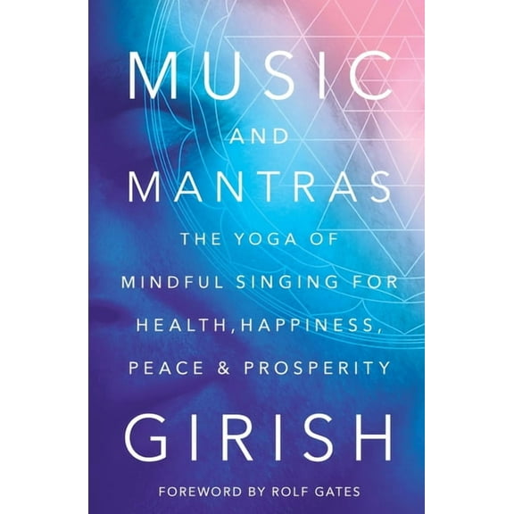 Music and Mantras: The Yoga of Mindful Singing for Health, Happiness, Peace & Prosperity, (Paperback)
