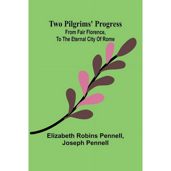 Two Pilgrims' Progress; from fair Florence, to the eternal city of Rome, (Paperback)