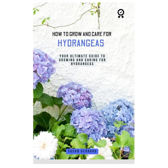 How to Grow and Care for Hydrangeas: A concise gardening guidebook with techniques on how to care for and grow hydrangea, (Paperback)