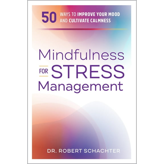 Mindfulness for Stress Management: 50 Ways to Improve Your Mood and Cultivate Calmness, (Paperback)