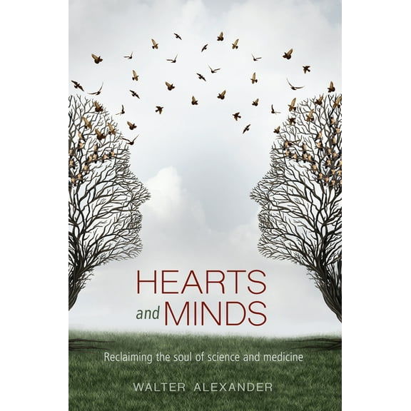Hearts and Minds: Reclaiming the Soul of Science and Medicine, (Paperback)