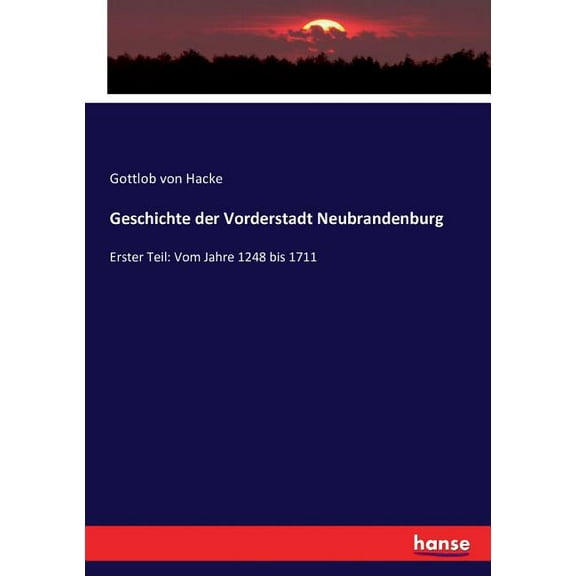 Geschichte der Vorderstadt Neubrandenburg: Erster Teil: Vom Jahre 1248 bis 1711, (Paperback)
