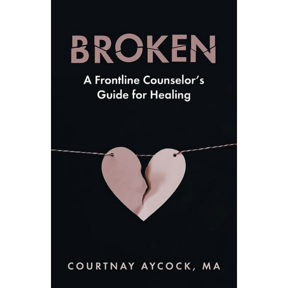 Broken: A Frontline Counselor's Guide for Healing (Paperback)