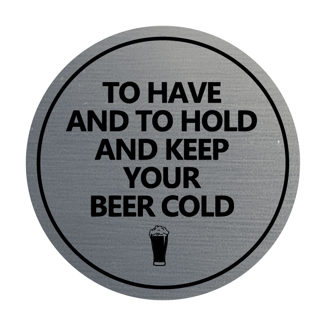 Circle To Have And To Hold And Keep Your Beer Cold Sign (Brushed Silver) -  Large