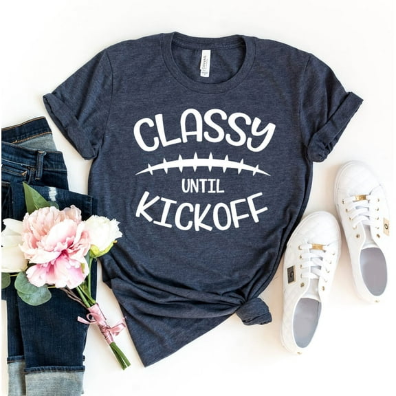 Classy Until Kickoff T-shirt Football Shirts Player Tshirt Game Day Shirt Tailgate Gift Women's Coach Top Sports Tee