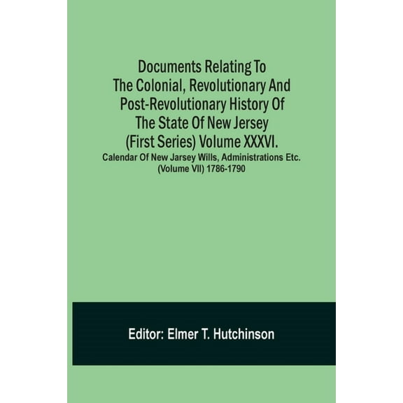 Documents Relating To The Colonial, Revolutionary And Post-Revolutionary History Of The State Of New Jersey (First Serie, (Paperback)