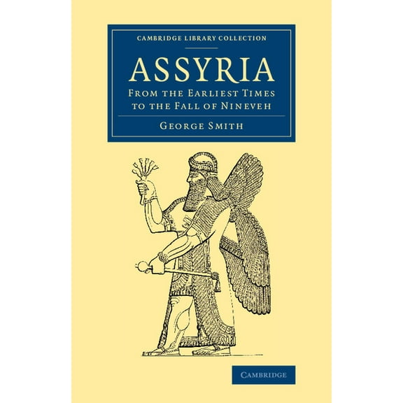 Cambridge Library Collection - Archaeolo Assyria: From the Earliest Times to the Fall of Nineveh, (Paperback)