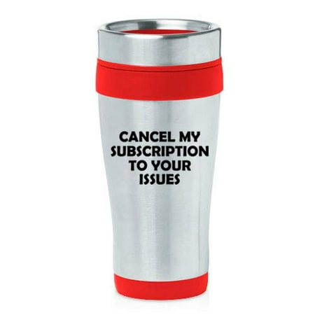 16 oz Insulated Stainless Steel Travel Mug Cancel My Subscription To Your Issues Funny