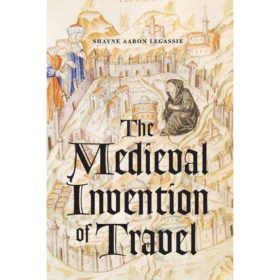 The Medieval Invention of Travel, (Paperback)
