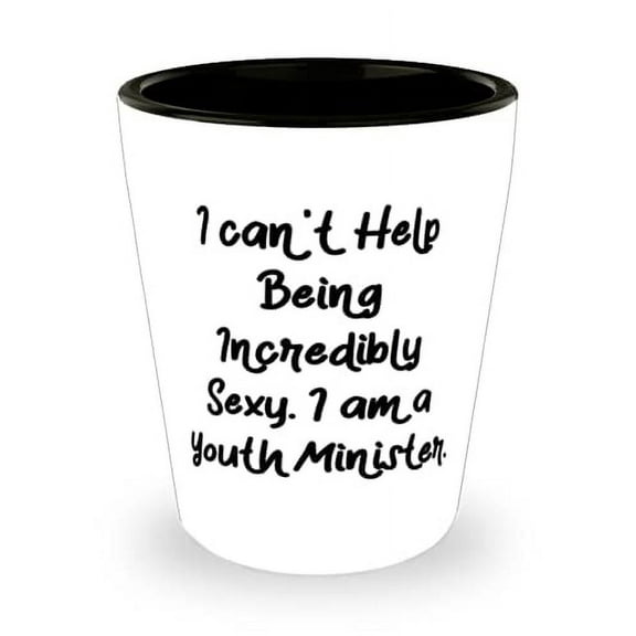 I can't Help Being Incredibly Sexy. I am a Youth Minister. Shot Glass, Youth minister Ceramic Cup, Funny For Youth minister