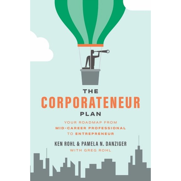 The Corporateneur Plan: Your Roadmap from Mid-Career Professional to Entrepreneur, (Paperback)
