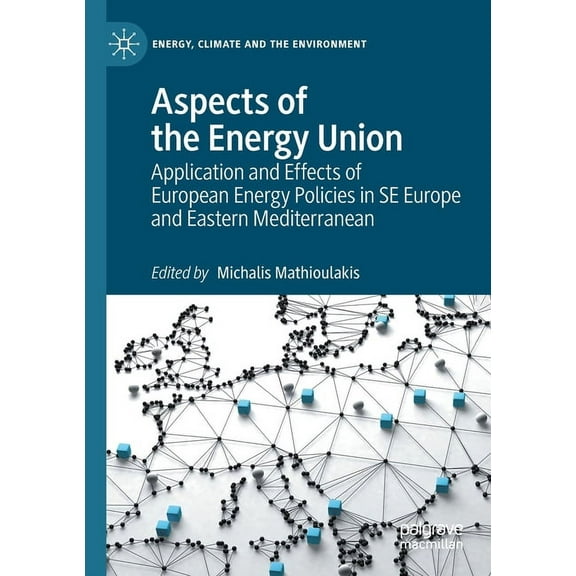 Energy, Climate and the Environment Aspects of the Energy Union: Application and Effects of European Energy Policies in Se Europe and Eastern Mediterranean, (Paperback)
