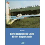 Rhein-Flugzeugbau GmbH und Fischer Flugmechanik : 60 Jahre Luftfahrt-Entwicklungen von Hanno Fischer (Paperback)