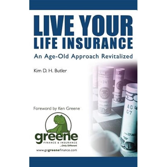 Pre-Owned Live Your Life Insurance: An Age-Old Approach Revitalized (Paperback) by Ken Greene, Kim D H Butler