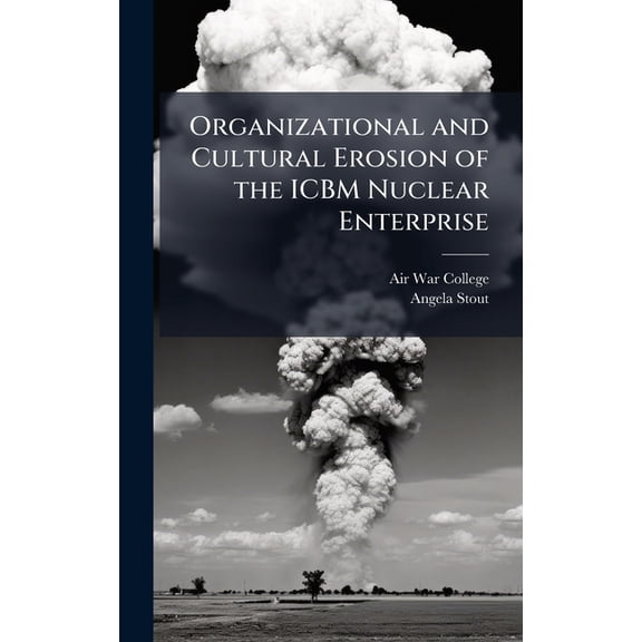Organizational and Cultural Erosion of the ICBM Nuclear Enterprise, (Hardcover)