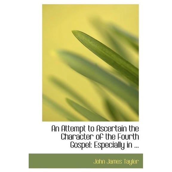 An Attempt to Ascertain the Character of the Fourth Gospel : Especially in ... (Large Print Edition) (Hardcover)