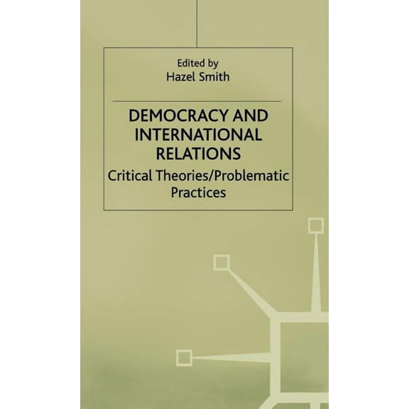 Democracy and International Relations: Critical Theories / Problematic Practices, (Hardcover)