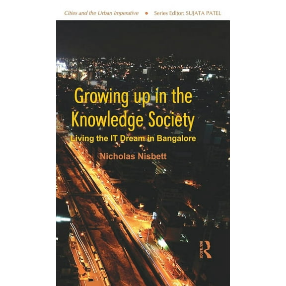 Cities and the Urban Imperative Growing up in the Knowledge Society: Living the IT Dream in Bangalore, (Hardcover)