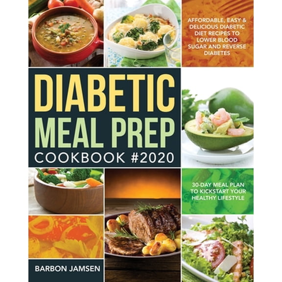 Pre-Owned Diabetic Meal Prep Cookbook #2020: Affordable, Easy & Delicious Diabetic Diet Recipes to Lower Blood Sugar & Reverse Diabetes 30-Day Meal Plan to Kick (Paperback) 1706339186 9781706339182