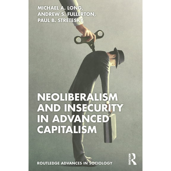 Routledge Advances in Sociology Neoliberalism and Insecurity in Advanced Capitalism, (Paperback)