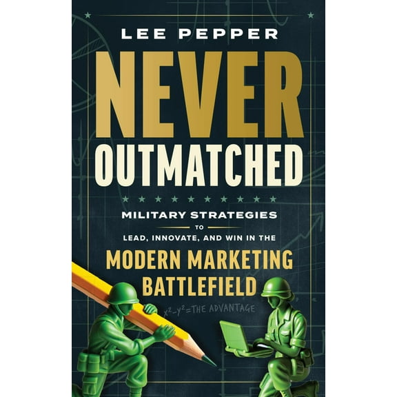 Never Outmatched: Military Strategies to Lead, Innovate, and Win in the Modern Marketing Battlefield (Hardcover)