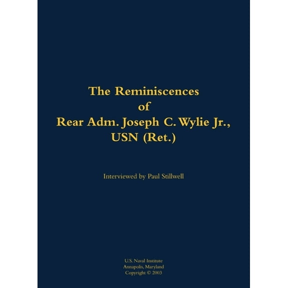 The Reminiscences of Rear Adm. Joseph C. Wylie Jr., USN (Ret.): 1911-1993, (Hardcover)