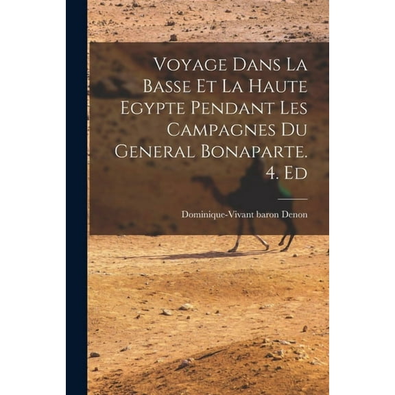 Voyage Dans La Basse Et La Haute Egypte Pendant Les Campagnes Du General Bonaparte. 4. Ed (Paperback)