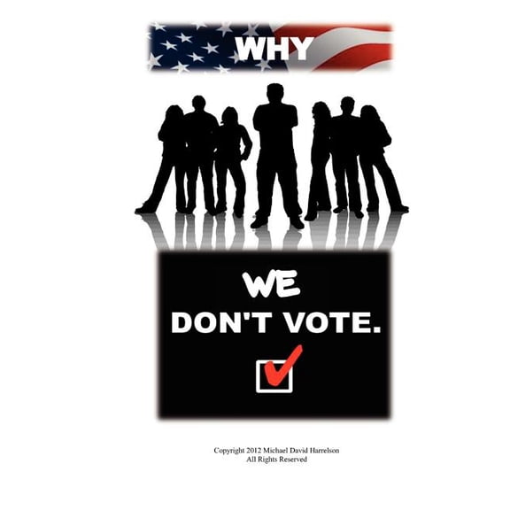 Why We Don't Vote, (Paperback)