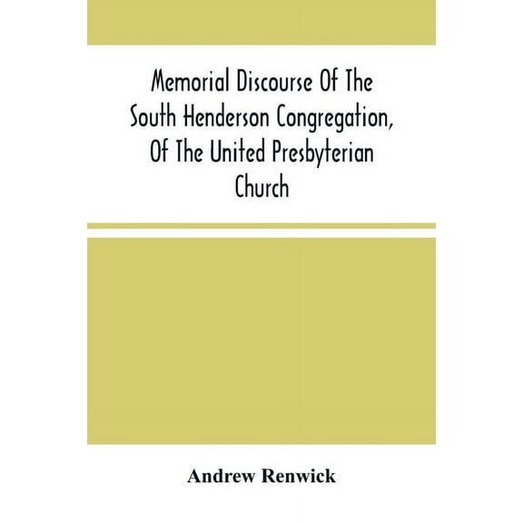 Memorial Discourse Of The South Henderson Congregation, Of The United Presbyterian Church, (Paperback)
