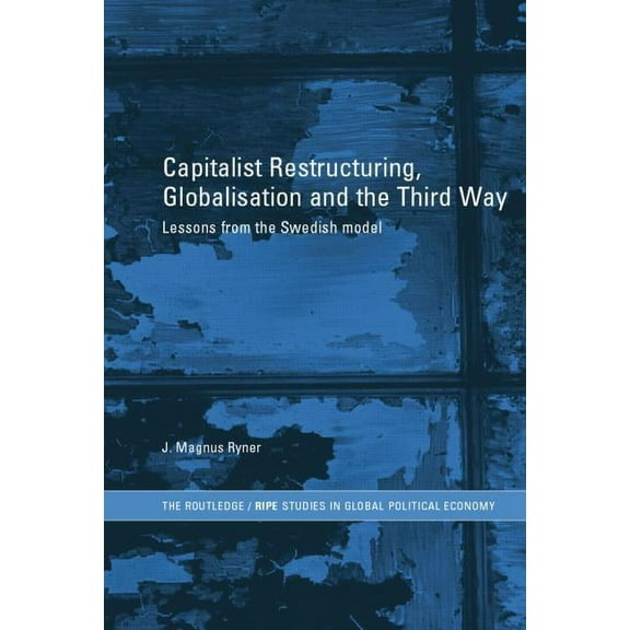 Ripe Global Political Economy Capitalist Restructuring, Globalization and the Third Way: Lessons from the Swedish Model, (Paperback)