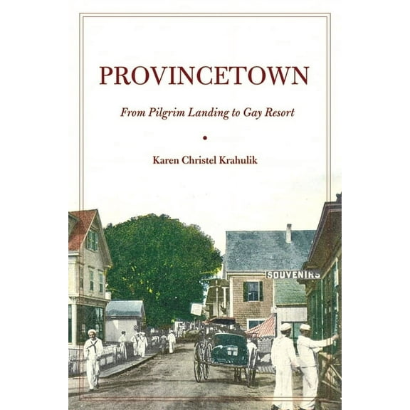 American History and Culture Provincetown: From Pilgrim Landing to Gay Resort, Book 4, (Hardcover)