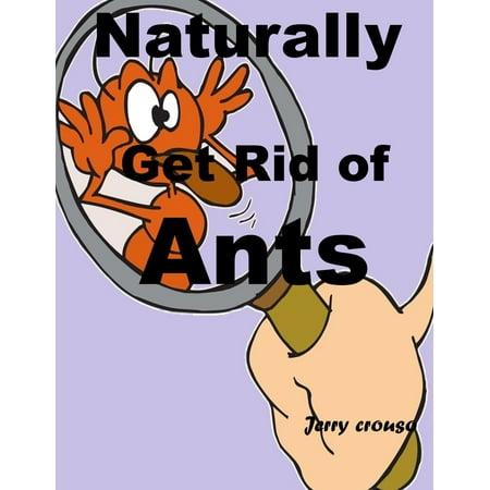 Naturally Get Rid of Ants - eBook (Best Way To Get Rid Of Dead Animal Smell)