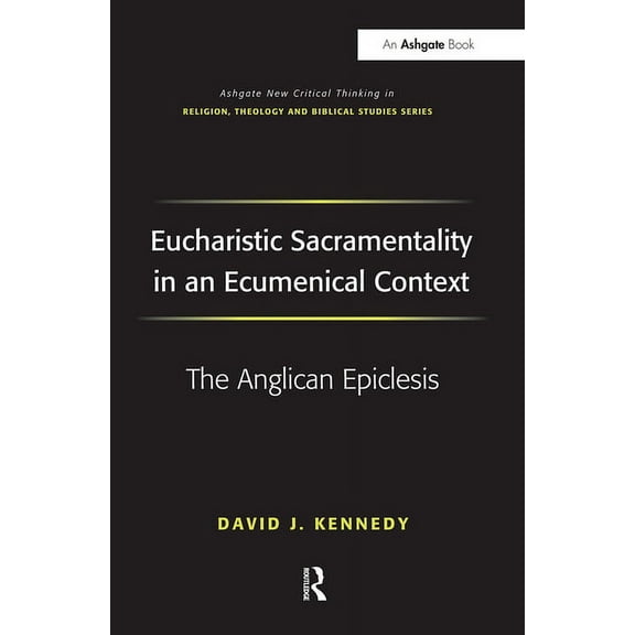 Routledge New Critical Thinking in Relig Eucharistic Sacramentality in an Ecumenical Context: The Anglican Epiclesis, (Paperback)