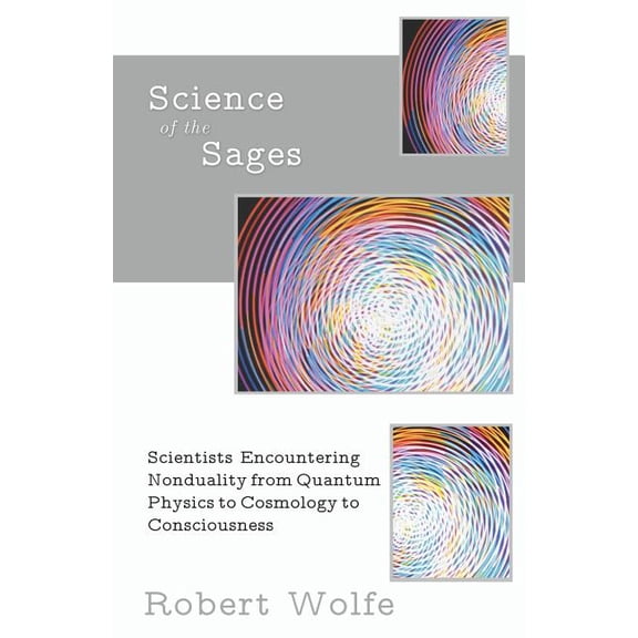 Science of the Sages: Scientists Encountering Nonduality from Quantum Physics to Cosmology to Consciousness. (Paperback)