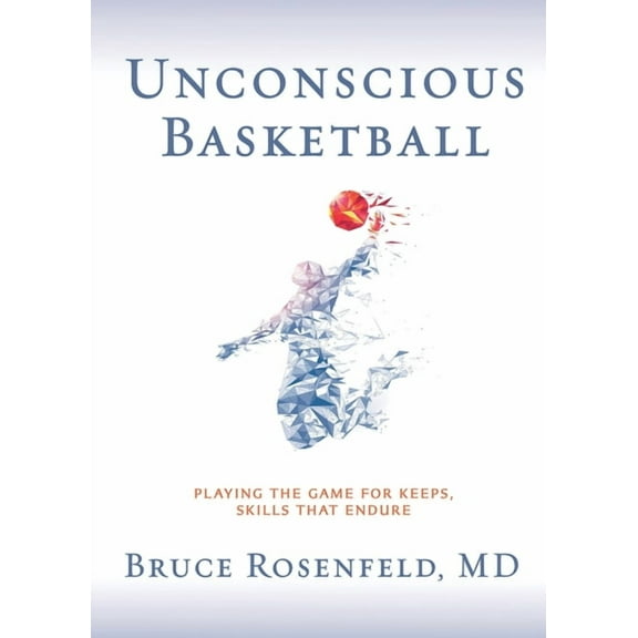 Unconscious Basketball: Playing the Game for Keeps, Skills that Endure, (Paperback)