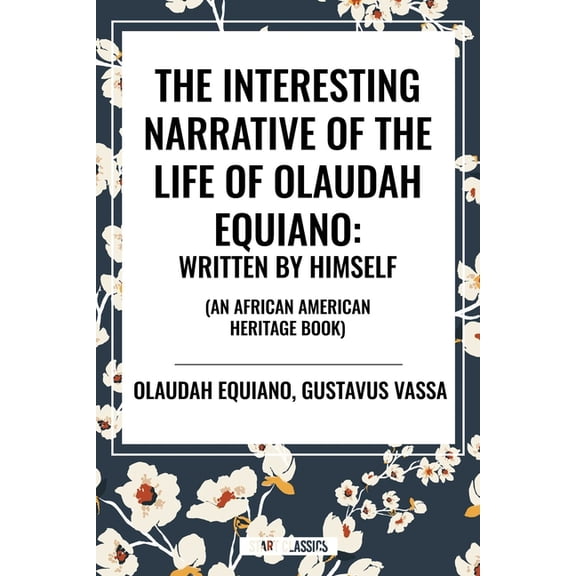 Interesting Narrative of the Life of Olaudah Equiano: Written by Himself (an African American Heritage Book), (Paperback)