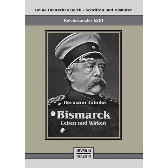 Reichskanzler Otto von Bismarck - Leben und Wirken : Reihe Deutsches Reich - Schriften und Diskurse: Reichskanzler, Bd. I/XIII (Paperback)