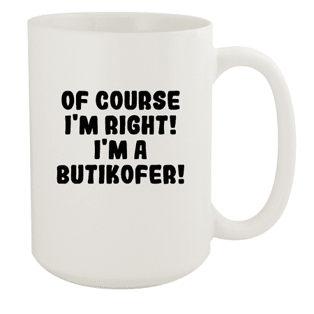 

Of Course I m Right! I m A Butikofer! - Ceramic 15oz White Mug White