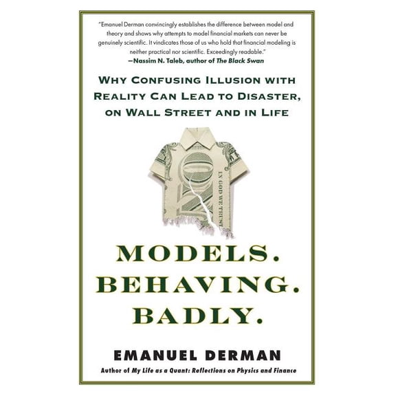 Models. Behaving. Badly.: Why Confusing Illusion with Reality Can Lead to Disaster, on Wall Street and in Life, (Paperback)