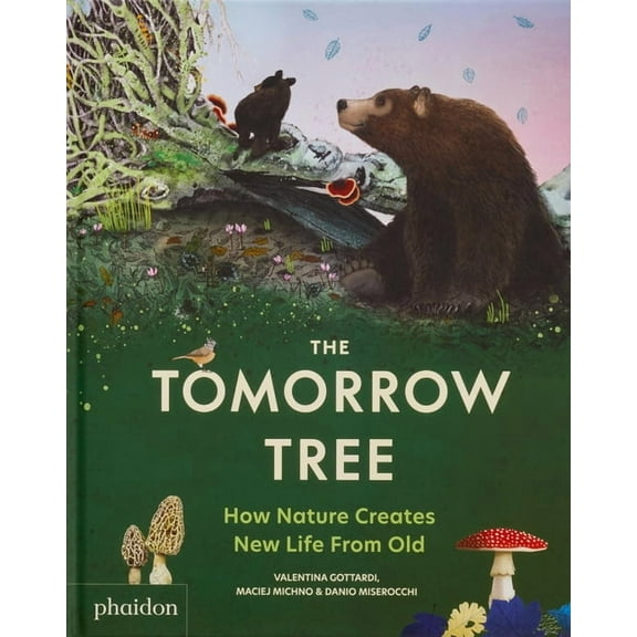 The Tomorrow Tree: How Nature Creates New Life from Old, (Hardcover)