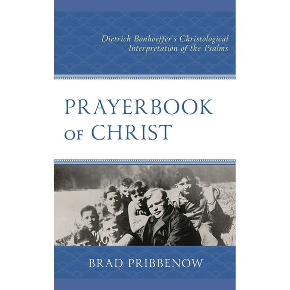Prayerbook of Christ: Dietrich Bonhoeffer's Christological Interpretation of the Psalms, (Hardcover)