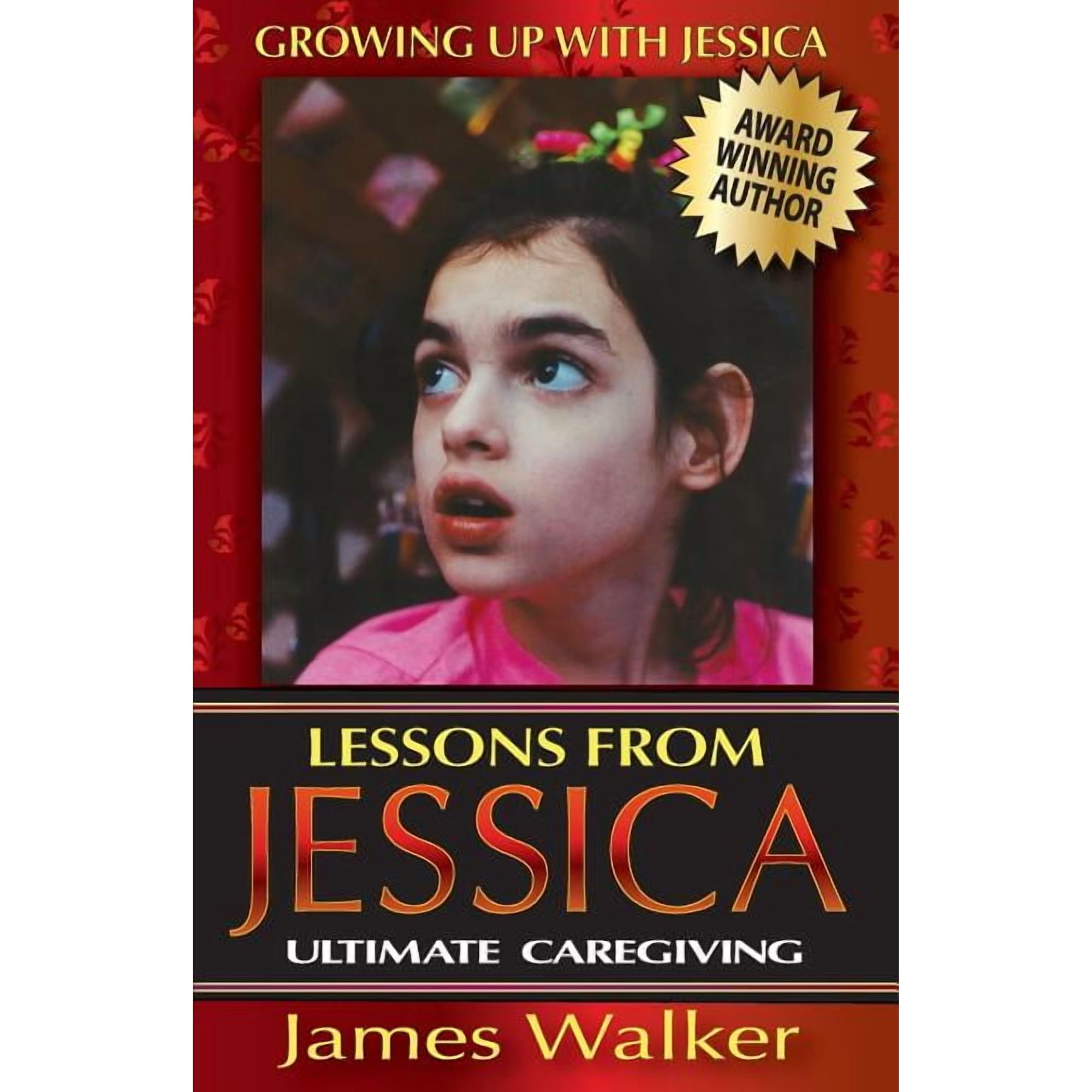 Growing Up with Jessica Lessons from Jessica: Ultimate Caregiving: A Longtime Caregiver's Inspirational Guide to Understanding and Ultimately Su, Book 2, (Paperback)