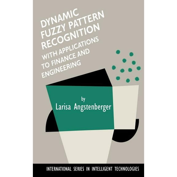 International Intelligent Technologies Dynamic Fuzzy Pattern Recognition with Applications to Finance and Engineering, Book 17, (Hardcover)
