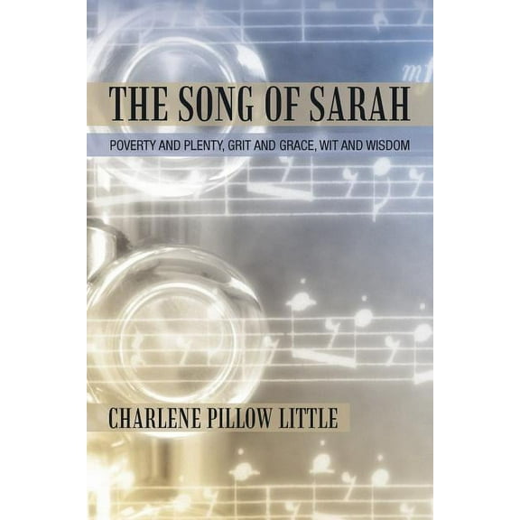 Song of Sarah : Poverty and Plenty, Grit and Grace, Wit and Wisdom