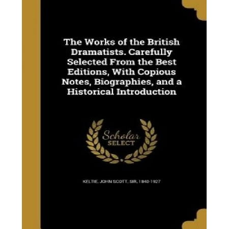 The Works of the British Dramatists. Carefully Selected from the Best Editions, with Copious Notes, Biographies, and a Historical